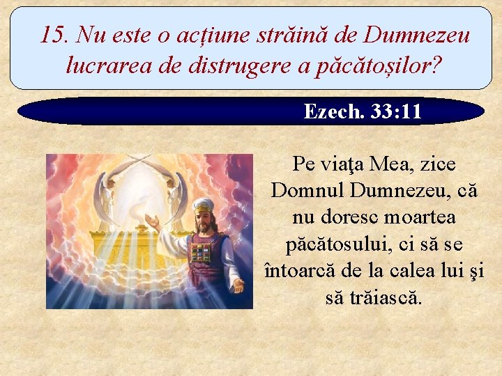 15. Nu este o acțiune străină de Dumnezeu lucrarea de distrugere a păcătoșilor? Ezech.