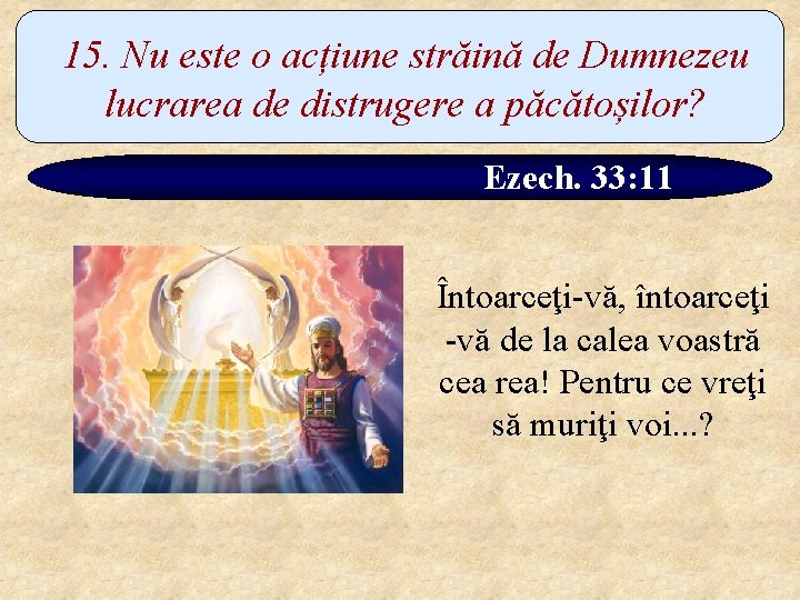 15. Nu este o acțiune străină de Dumnezeu lucrarea de distrugere a păcătoșilor? Ezech.