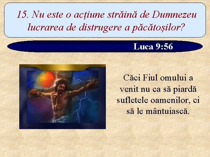 15. Nu este o acțiune străină de Dumnezeu lucrarea de distrugere a păcătoșilor? Luca