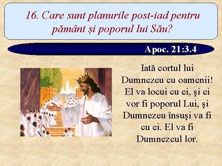 16. Care sunt planurile post-iad pentru pământ și poporul lui Său? Apoc. 21: 3.