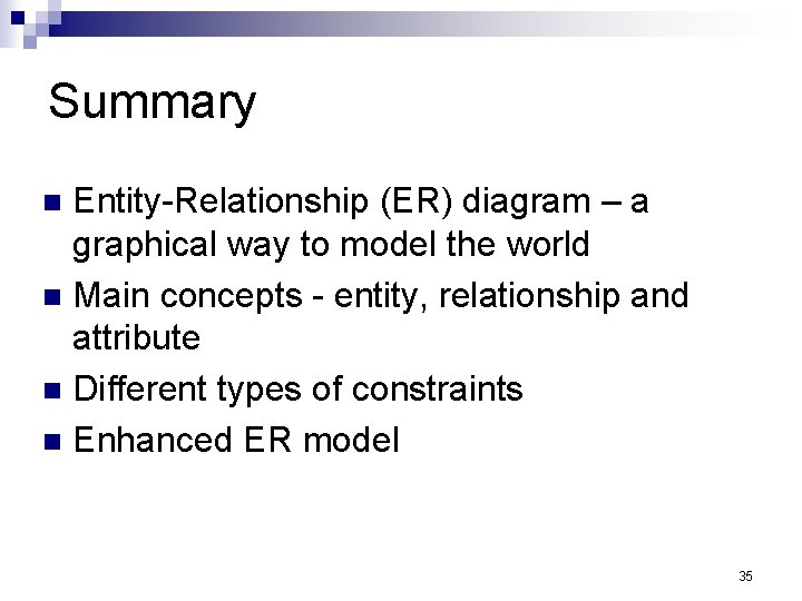 Summary Entity-Relationship (ER) diagram – a graphical way to model the world n Main