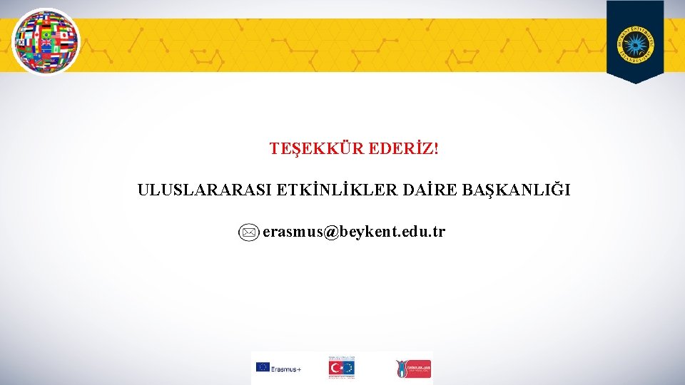 TEŞEKKÜR EDERİZ! ULUSLARARASI ETKİNLİKLER DAİRE BAŞKANLIĞI erasmus@beykent. edu. tr 