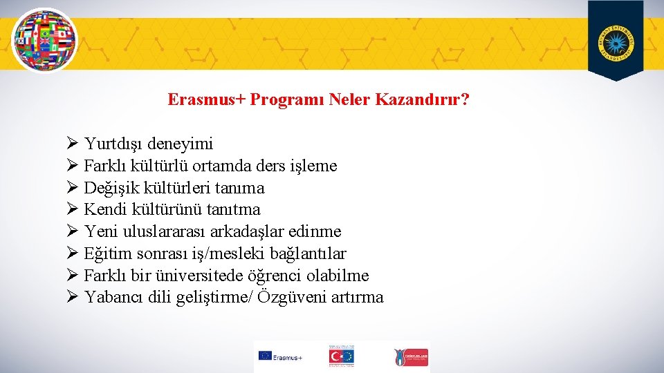 Erasmus+ Programı Neler Kazandırır? Ø Yurtdışı deneyimi Ø Farklı kültürlü ortamda ders işleme Ø