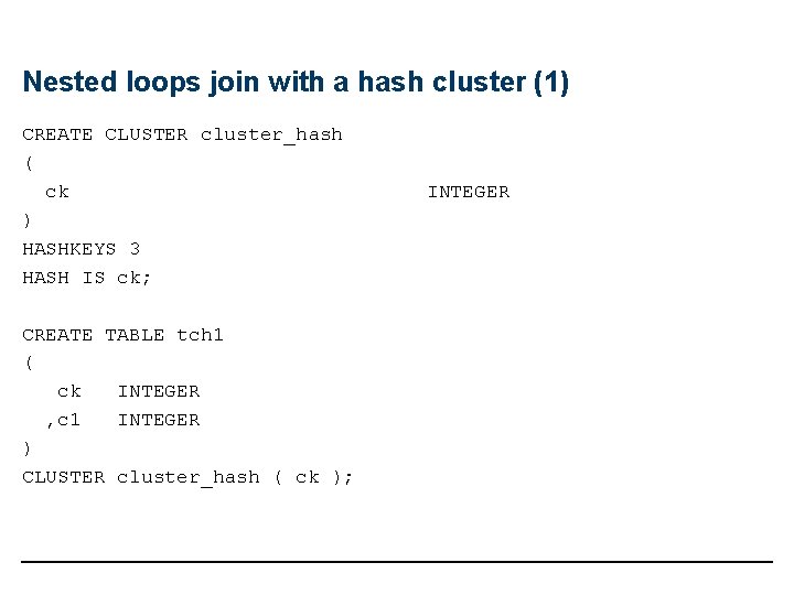 Nested loops join with a hash cluster (1) CREATE CLUSTER cluster_hash ( ck )