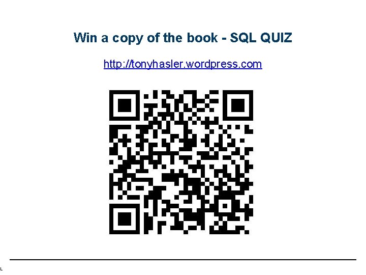 L Win a copy of the book - SQL QUIZ http: //tonyhasler. wordpress. com