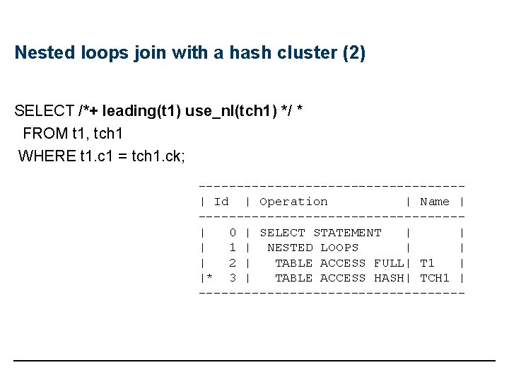 Nested loops join with a hash cluster (2) SELECT /*+ leading(t 1) use_nl(tch 1)