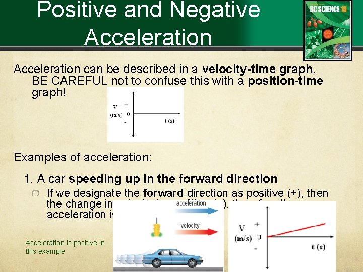 Positive and Negative Acceleration can be described in a velocity-time graph. BE CAREFUL not