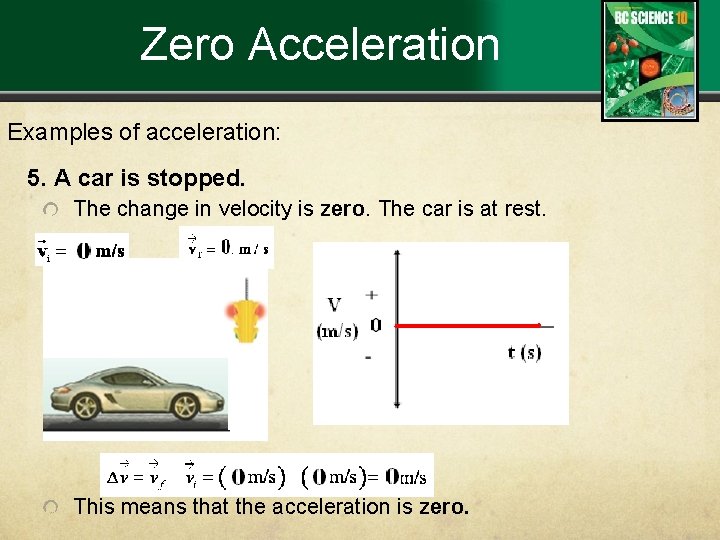 Zero Acceleration Examples of acceleration: 5. A car is stopped. The change in velocity