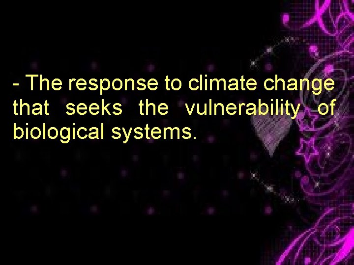 - The response to climate change that seeks the vulnerability of biological systems. 