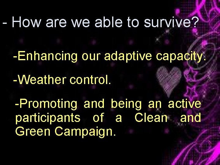 - How are we able to survive? -Enhancing our adaptive capacity. -Weather control. -Promoting