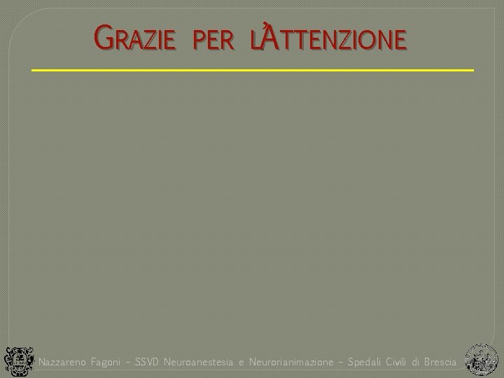 GRAZIE PER LA ’ TTENZIONE Nazzareno Fagoni – SSVD Neuroanestesia e Neurorianimazione – Spedali