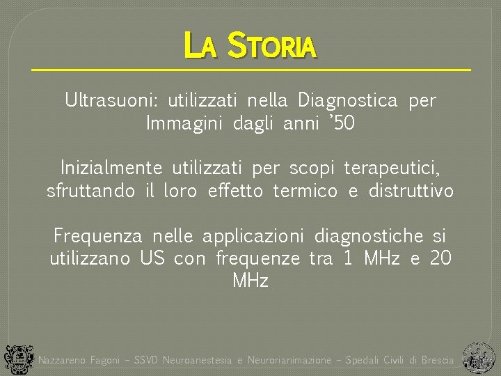 LA STORIA Ultrasuoni: utilizzati nella Diagnostica per Immagini dagli anni ’ 50 Inizialmente utilizzati