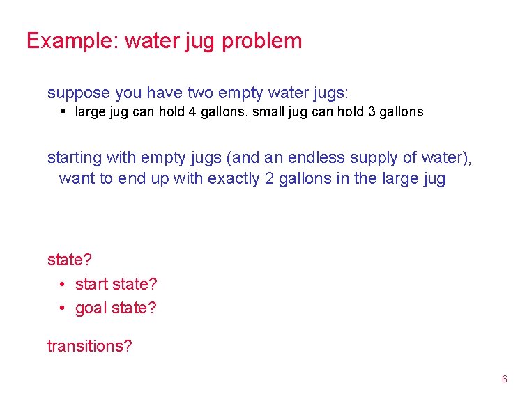 Example: water jug problem suppose you have two empty water jugs: § large jug