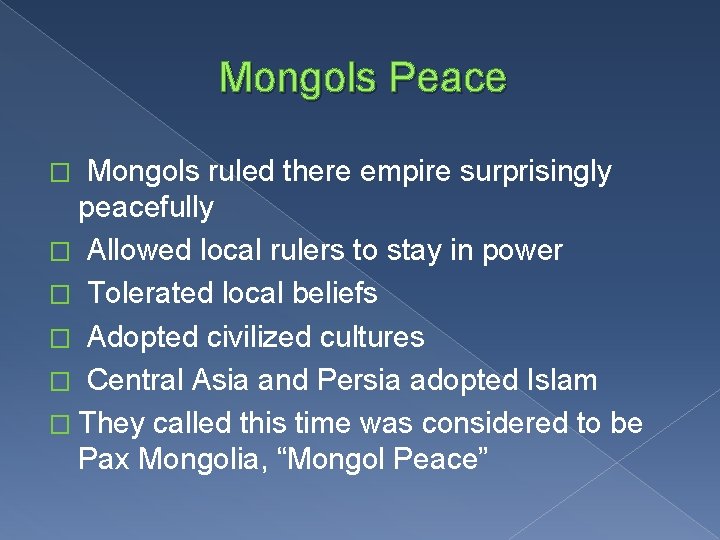 Mongols Peace Mongols ruled there empire surprisingly peacefully � Allowed local rulers to stay