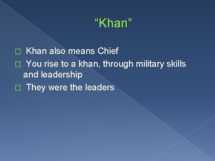 “Khan” Khan also means Chief � You rise to a khan, through military skills