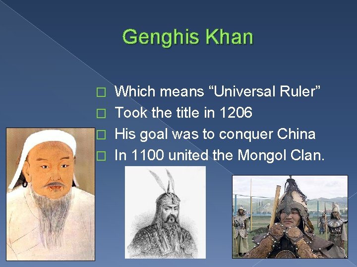 Genghis Khan Which means “Universal Ruler” � Took the title in 1206 � His