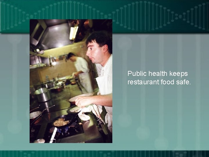 Public health keeps restaurant food safe. 