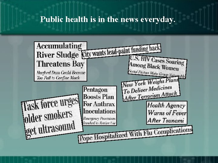 Public health is in the news everyday. 