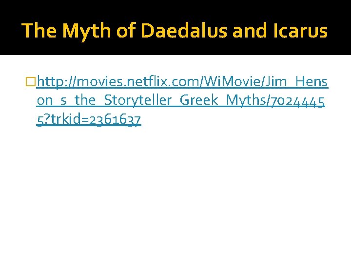 The Myth of Daedalus and Icarus �http: //movies. netflix. com/Wi. Movie/Jim_Hens on_s_the_Storyteller_Greek_Myths/7024445 5? trkid=2361637