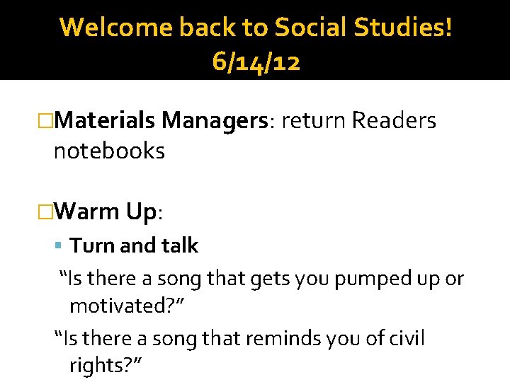 Welcome back to Social Studies! 6/14/12 �Materials Managers: return Readers notebooks �Warm Up: Turn