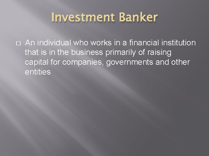 Investment Banker � An individual who works in a financial institution that is in