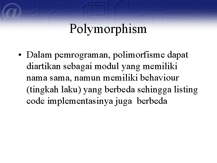 Polymorphism • Dalam pemrograman, polimorfisme dapat diartikan sebagai modul yang memiliki nama sama, namun