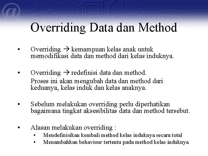 Overriding Data dan Method • Overriding kemampuan kelas anak untuk memodifikasi data dan method