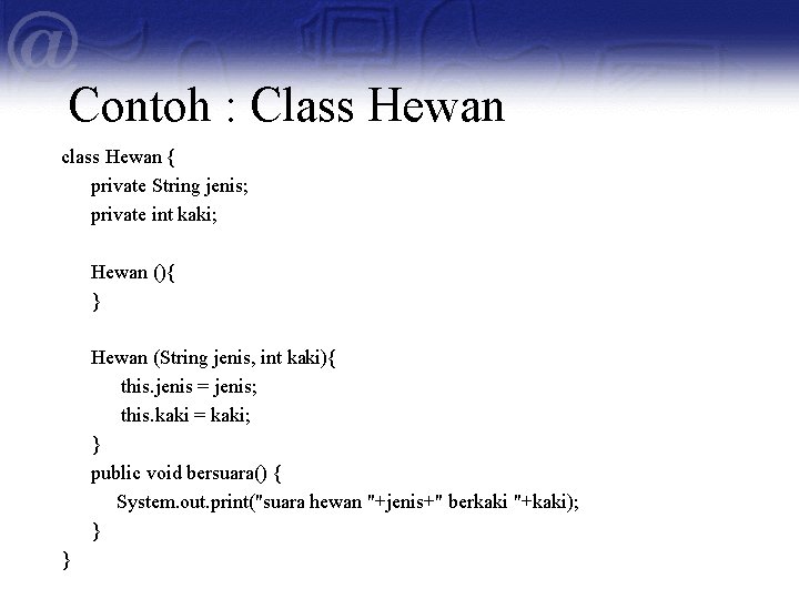 Contoh : Class Hewan class Hewan { private String jenis; private int kaki; Hewan