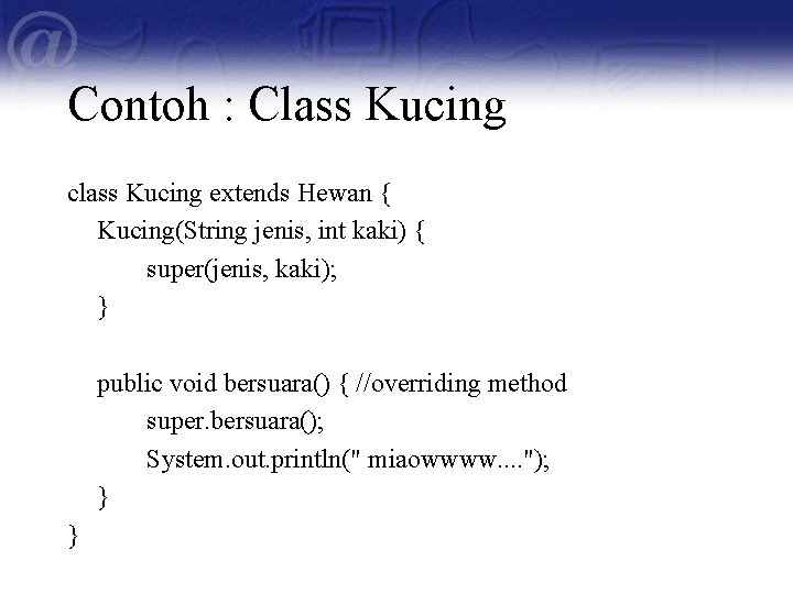 Contoh : Class Kucing class Kucing extends Hewan { Kucing(String jenis, int kaki) {
