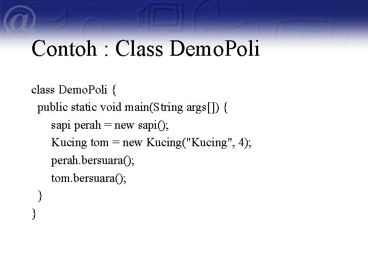 Contoh : Class Demo. Poli class Demo. Poli { public static void main(String args[])