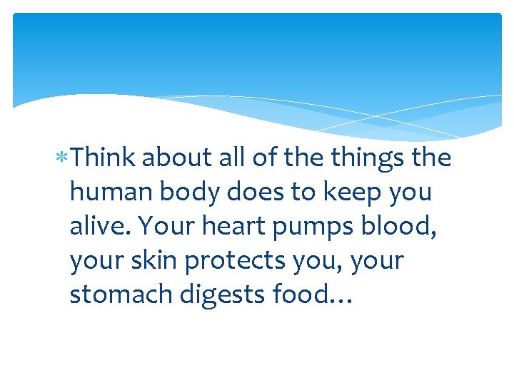  Think about all of the things the human body does to keep you