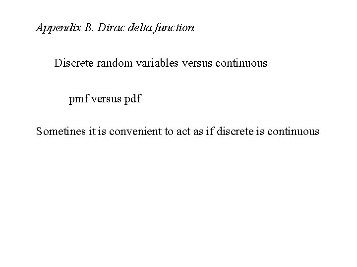 Appendix B. Dirac delta function Discrete random variables versus continuous pmf versus pdf Sometines
