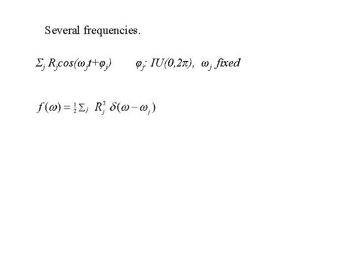 Several frequencies. Σj Rjcos(ωjt+φj) φj: IU(0, 2π), ωj fixed 