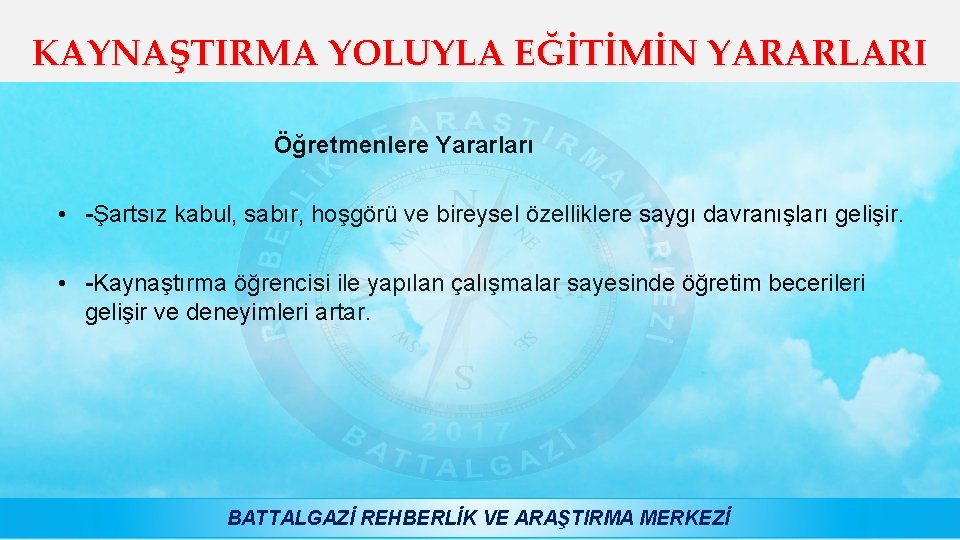 KAYNAŞTIRMA YOLUYLA EĞİTİMİN YARARLARI Öğretmenlere Yararları • -Şartsız kabul, sabır, hoşgörü ve bireysel özelliklere