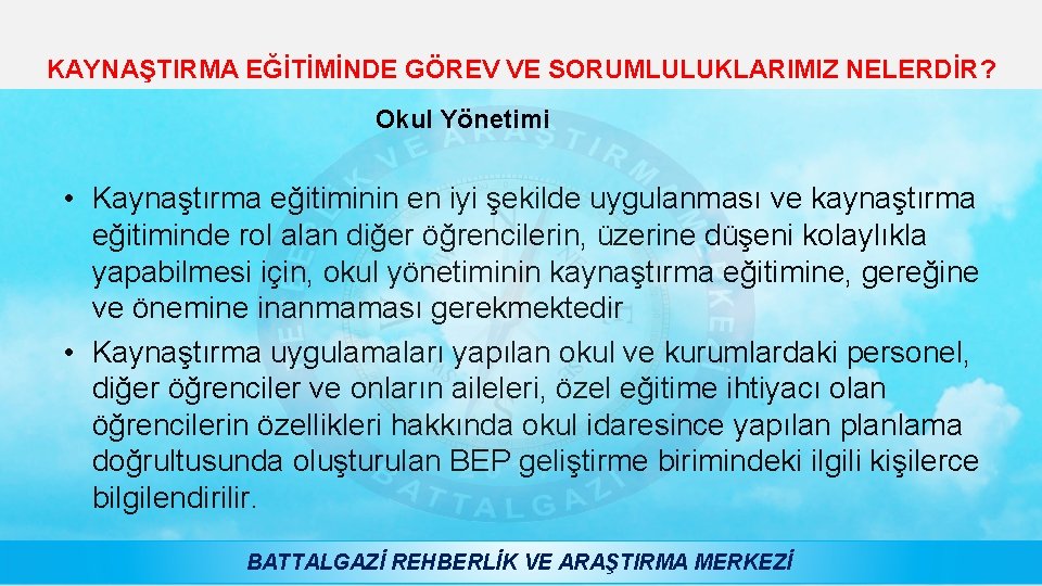 KAYNAŞTIRMA EĞİTİMİNDE GÖREV VE SORUMLULUKLARIMIZ NELERDİR? Okul Yönetimi • Kaynaştırma eğitiminin en iyi şekilde