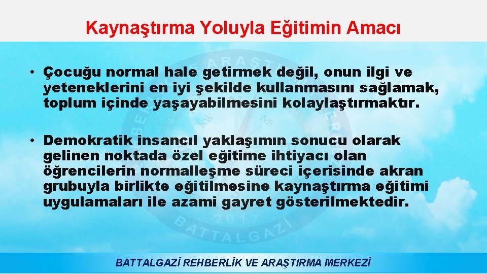 Kaynaştırma Yoluyla Eğitimin Amacı • Çocuğu normal hale getirmek değil, onun ilgi ve yeteneklerini