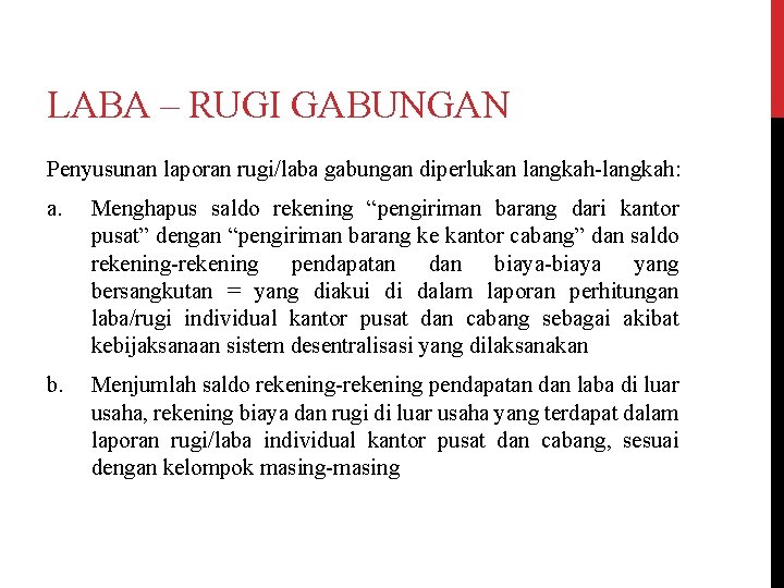 LABA – RUGI GABUNGAN Penyusunan laporan rugi/laba gabungan diperlukan langkah-langkah: a. Menghapus saldo rekening