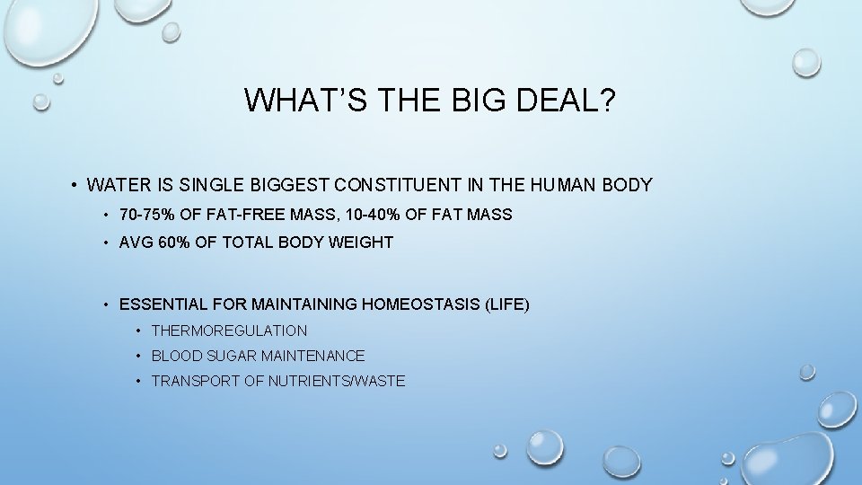 WHAT’S THE BIG DEAL? • WATER IS SINGLE BIGGEST CONSTITUENT IN THE HUMAN BODY
