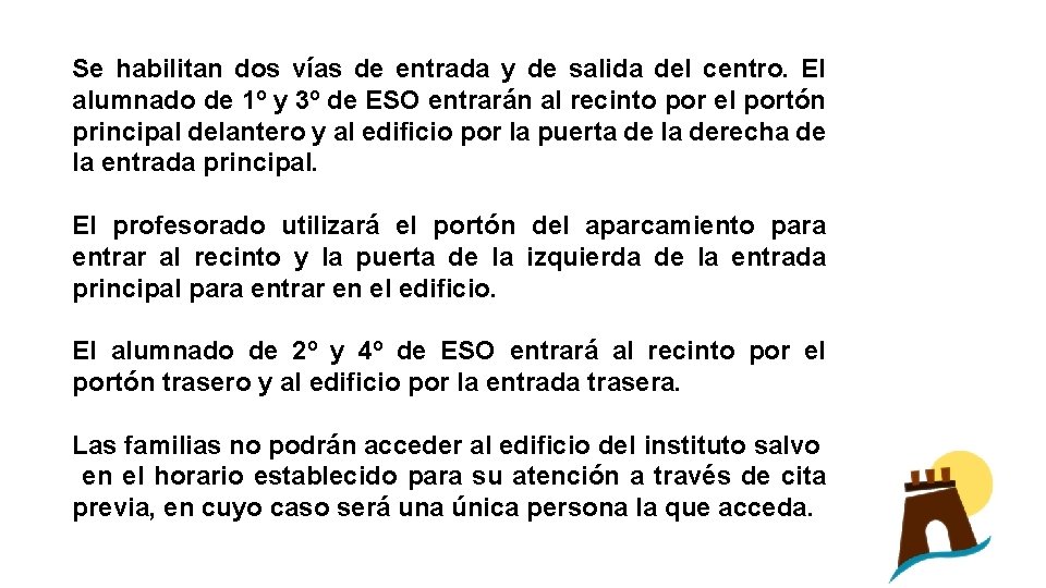 Se habilitan dos vías de entrada y de salida del centro. El alumnado de