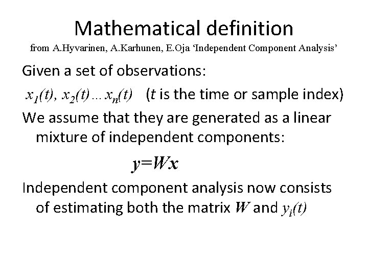 Mathematical definition from A. Hyvarinen, A. Karhunen, E. Oja ‘Independent Component Analysis’ Given a