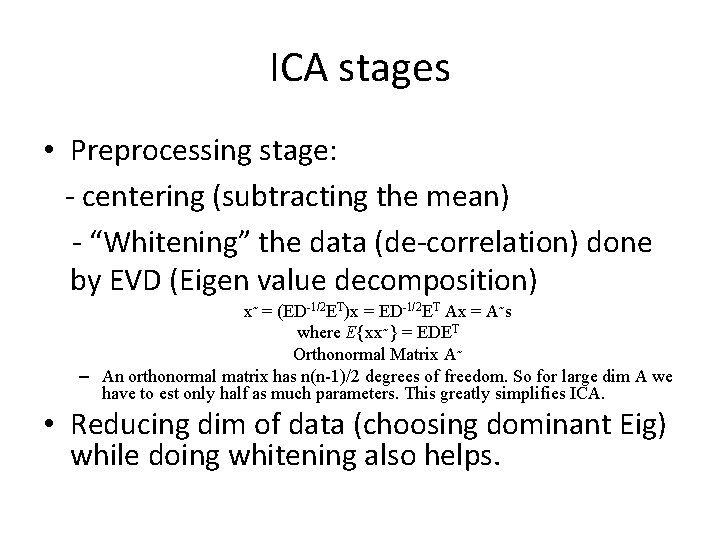 ICA stages • Preprocessing stage: - centering (subtracting the mean) - “Whitening” the data