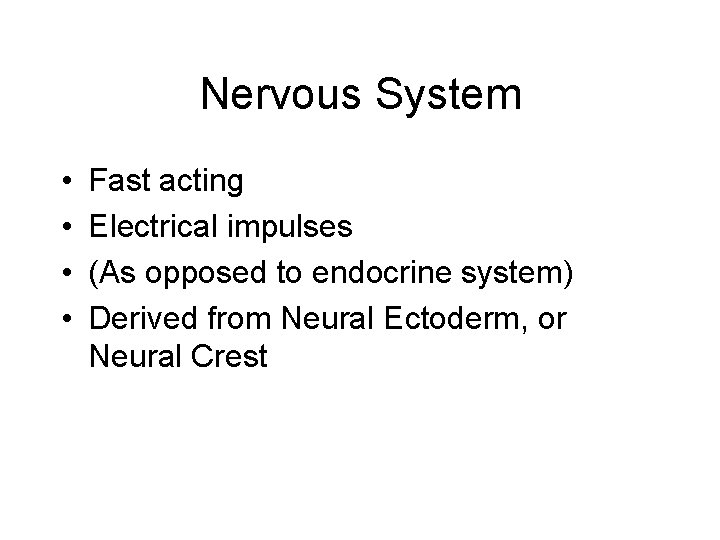 Nervous System • • Fast acting Electrical impulses (As opposed to endocrine system) Derived