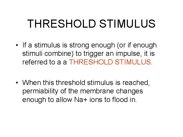 THRESHOLD STIMULUS • If a stimulus is strong enough (or if enough stimuli combine)