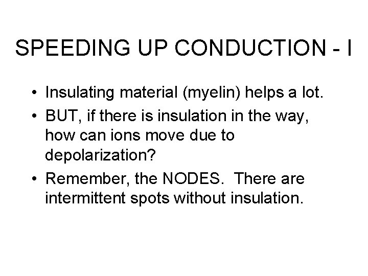 SPEEDING UP CONDUCTION - I • Insulating material (myelin) helps a lot. • BUT,