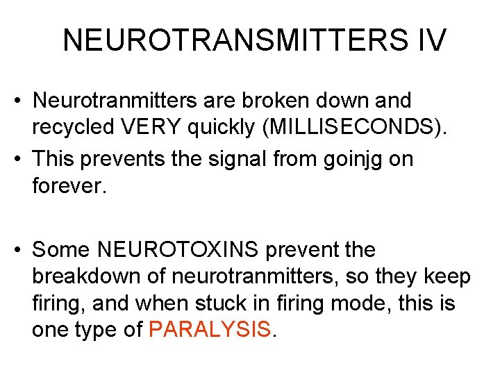 NEUROTRANSMITTERS IV • Neurotranmitters are broken down and recycled VERY quickly (MILLISECONDS). • This