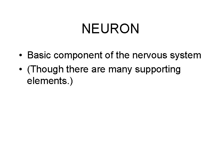 NEURON • Basic component of the nervous system • (Though there are many supporting