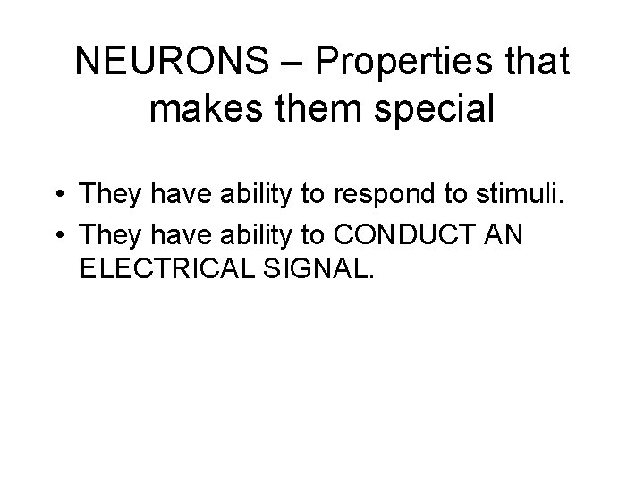 NEURONS – Properties that makes them special • They have ability to respond to