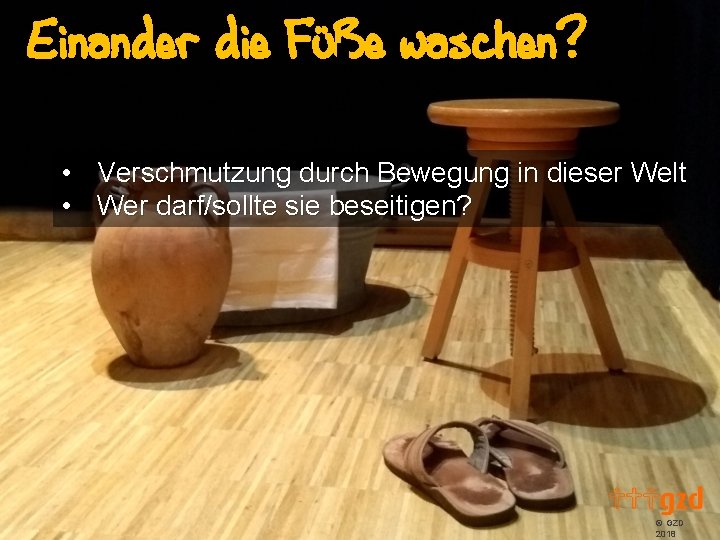 Einander die FüBe waschen? • Verschmutzung durch Bewegung in dieser Welt • Wer darf/sollte