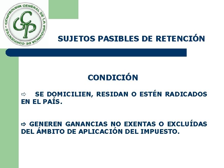 SUJETOS PASIBLES DE RETENCIÓN CONDICIÓN SE DOMICILIEN, RESIDAN O ESTÉN RADICADOS EN EL PAÍS.