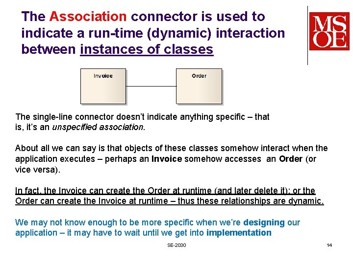 The Association connector is used to indicate a run-time (dynamic) interaction between instances of